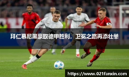 拜仁慕尼黑豪取德甲胜利，卫冕之路再添壮举
