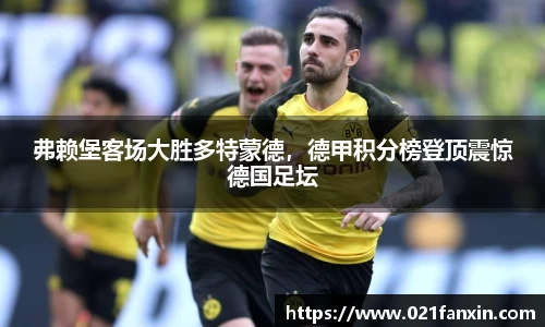 弗赖堡客场大胜多特蒙德，德甲积分榜登顶震惊德国足坛
