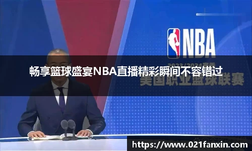 畅享篮球盛宴NBA直播精彩瞬间不容错过
